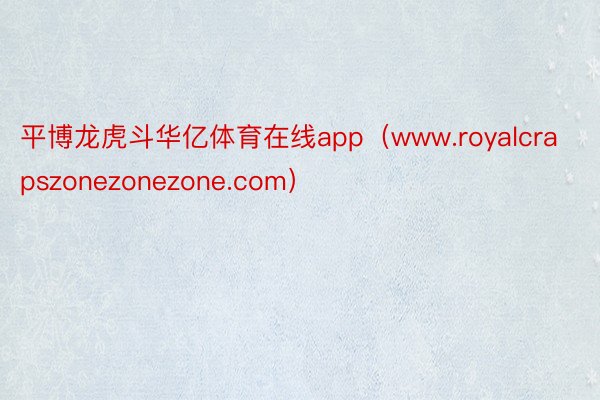 平博龙虎斗华亿体育在线app（www.royalcrapszonezonezone.com）