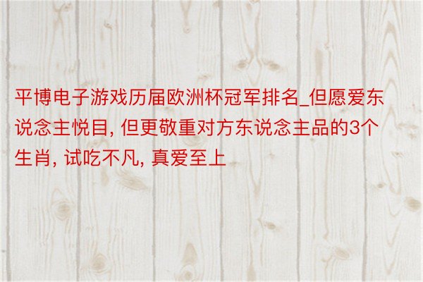平博电子游戏历届欧洲杯冠军排名_但愿爱东说念主悦目, 但更敬重对方东说念主品的3个生肖, 试吃不凡, 真爱至上